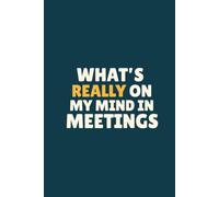 What’s Really on My Mind in Meetings: A Funny Lined Notebook for Office Notes and Everyday Thoughts