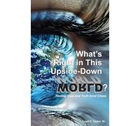 What’s Right in this Upside-Down World?: Finding Hope and Truth Amid Chaos