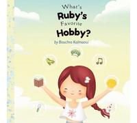 What’s Ruby’s Favorite Hobby?: " A joyful story that teaches children to explore, dream, and never stop having fun!"