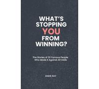 What’s Stopping YOU From Winning?: The Stories of 20 Famous People Who Made It Against All Odds