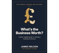 What’s the Business Worth?: A plain-English guide to valuing a business in divorce