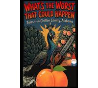 WHAT’S THE WORST THAT COULD HAPPEN: Tales From Chilton County Alabama
