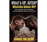 What’s Up, Bitch? Whatcha Gonna Do?: Body Language, Street Psychology, and Why Fights Start Before the First Punch