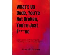 What’s Up Dude, You’re Not Broken, You’re Just Fucked