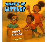 What’s Up Little? Mission: New Move: A Funny Kids’ Story About Moving to a New Home, Making Friends, and Adapting to Change | Ages 3-8