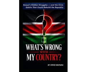 WHAT’S WRONG WITH MY COUNTRY?: Kenya’s Hidden Struggles - and the Civic Habits That Could Rebuild the Republic