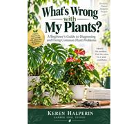 WHAT’S WRONG WITH MY PLANTS?: A Beginner’s Guide to Diagnosing and Fixing Common Plant Problems