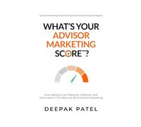 What’s Your Advisor Marketing Score?: How Advisors Can Measure, Improve, And Dominate In The New Era Of AI-Driven Marketing