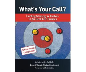 What’s Your Call? Curling Strategy & Tactics in 50 Real-Life Puzzles: An Interactive Guide