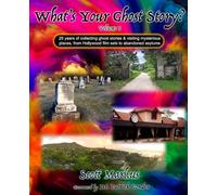 What’s Your Ghost Story? Vol. I: 25 Years of Collecting Ghost Stories & Exploring Mysterious Places, From Hollywood Film Sets to Abandoned Asylums