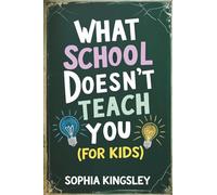 What School Doesn't Teach You (For Kids): Real-World Skills for Children