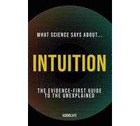 What Science Says About... Intuition: The Evidence-First Guide to the Unexplained