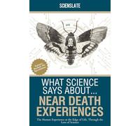 What Science Says About... Near Death Experiences: The Human Experience at the Edge of Life, Through the Lens of Science