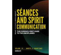 What Science Says About... Séances and Spirit Communication: The Evidence-First Guide to the Unexplained