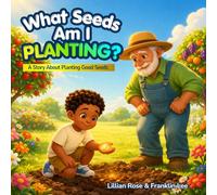 What Seeds Am I Planting?: A Story About Planting Good Seeds