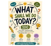 What Shall We Do Today?: Screen-Free Activities, Conversation Starters, Drawing Challenges and Imagination Games for Families