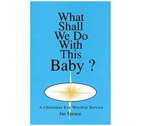 What Shall We Do With This Baby?: A Christmas Eve Worship Service