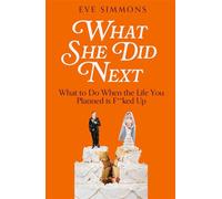 What She Did Next What to Do When the Life You Planned is F**ked Up - Eve Simmons - Dialogue Books - ebook (ePub) - Livre