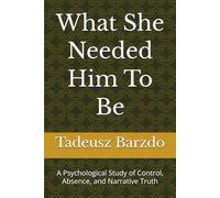 What She Needed Him To Be: A Psychological Study of Control, Absence, and Narrative Truth