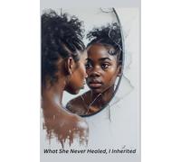 What She Never Healed, I Inherited