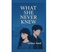what she never knew: What She Never Knew: When Dreams Become Memories and Love Becomes Poetry