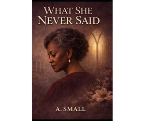 What She Never Said: A Novel of Family, Silence, and Inheritance