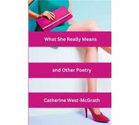 What She Really Means and Other Poetry by Catherine WestMcGrath Catherine WestMcGrath (Auteur)