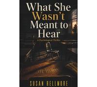 What She Wasn’t Meant to Hear: A Psychological Thriller