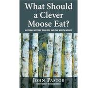 What Should A Clever Moose Eat?: Natural History, Ecology, And The North Woods (Paperback) John Pastor, (Auteur)