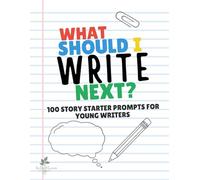 What Should I Write Next?: 100 Silly, Creative & Imaginative Story Starter Prompts for Kids | A Draw and Write Journal for Young Writers Ages 6-9 (Grades 1-3)