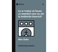 What Should We Do About Members Who Won't Attend? / Ce Ar Trebui S¿ Facem Cu Membrii Care Nu Vin La Întâlnirile Bisericii?