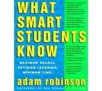 What Smart Students Know Maximum Grades. Optimum Learning. Minimum Time. by Adam Robinson Adam Robinson (Auteur)