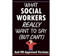What Social Workers Really Want to Say (But Can’t): Funny Social Worker Gift Notebook: 60 Things You Want to Say at Work and the HR-Approved Versions Instead with Blank Lined Pages for Notes