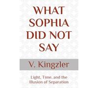 WHAT SOPHIA DID NOT SAY: Light, Time, and the Illusion of Separation