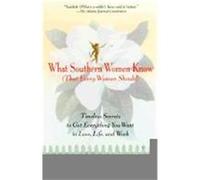 What Southern Women Know (That Every Woman Should): Timeless Secrets to Get Everything you Want in Love, Life, and Work