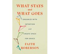 What Stays and What Goes Organize with Intention and Create Space for Grace - Faith Roberson - Scribner - ebook (ePub) - Livre