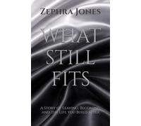 WHAT STILL FITS: A Story of Leaving, Becoming, and the Life you Build After