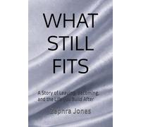 WHAT STILL FITS: A Story of Leaving, Becoming, and the Life you Build After