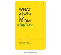 What Stops Us From Starting: You're Not Lazy. Break the Hidden Patterns of Fear, Belief and Identity. Take Action