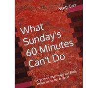 What Sunday's 60 Minutes Can't Do: What I've learned as a man, a son, a husband, a father, and a pastor in 45 years of serving churches under 100 in attendance