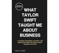 What Taylor Swift Taught Me About Business: 13 Lessons in Branding, Strategy, and Reinvention from the World’s Most Powerful Pop Star