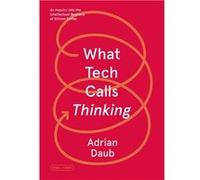 What Tech Calls Thinking | Adrian Daub Adrian DaubAdrian Daub (Auteur)