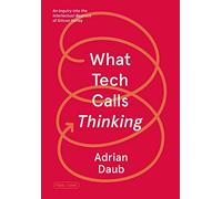 What Tech Calls Thinking: An Inquiry into the Intellectual Bedrock of Silicon Valley