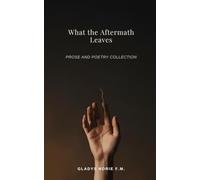 What the Aftermath Leaves: Prose and Poetry Collection