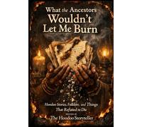 What the Ancestors Wouldn’t Let Me Burn: Hoodoo Stories, Folklore, and Things That Refused to Die