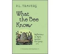 What the Bee Knows Reflections on Myth Symbol and Story by P L Travers & Foreword by David Appelbaum Edited by David Grant Noble , Contributions by Florence Lister , Contributions by Richard Begay , C