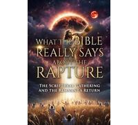 WHAT THE BIBLE REALLY SAYS ABOUT THE RAPTURE: The Scriptural Gathering and the Remnant’s Return