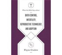 What the Bible Says about Birth Control Infertility Reproductive Technology and Adoption by Wayne Grudem Wayne Grudem (Auteur)