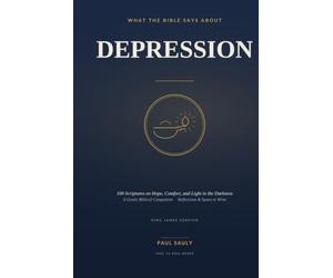 What the Bible Says About Depression: 100 Scriptures on Hope, Comfort, and Light in the Darkness - A Gentle Biblical Companion, with Reflections and Space to Write (KJV)
