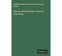 What the Blackbird Said. A Story in Four Chirps